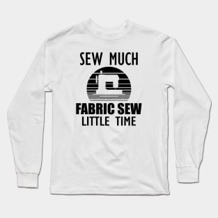 Sewing - Sew Much Fabric Sew Little Time Long Sleeve T-Shirt